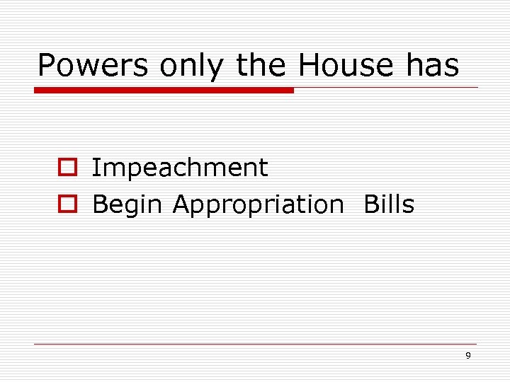Powers only the House has o Impeachment o Begin Appropriation Bills 9 