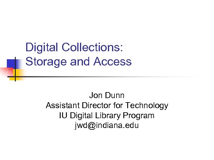 Digital Collections: Storage and Access Jon Dunn Assistant Director for Technology IU Digital Library