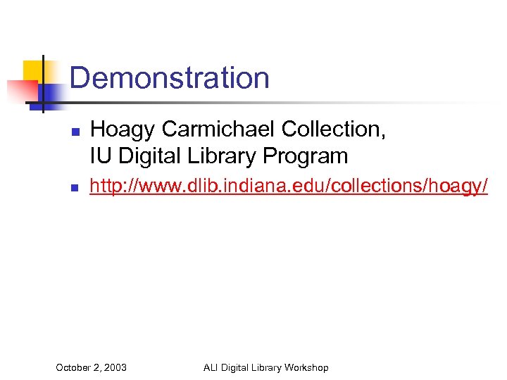 Demonstration n n Hoagy Carmichael Collection, IU Digital Library Program http: //www. dlib. indiana.