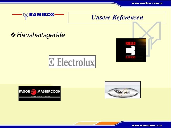www. rawibox. com. pl Unsere Referenzen v Haushaltsgeräte www. rossmann. com 