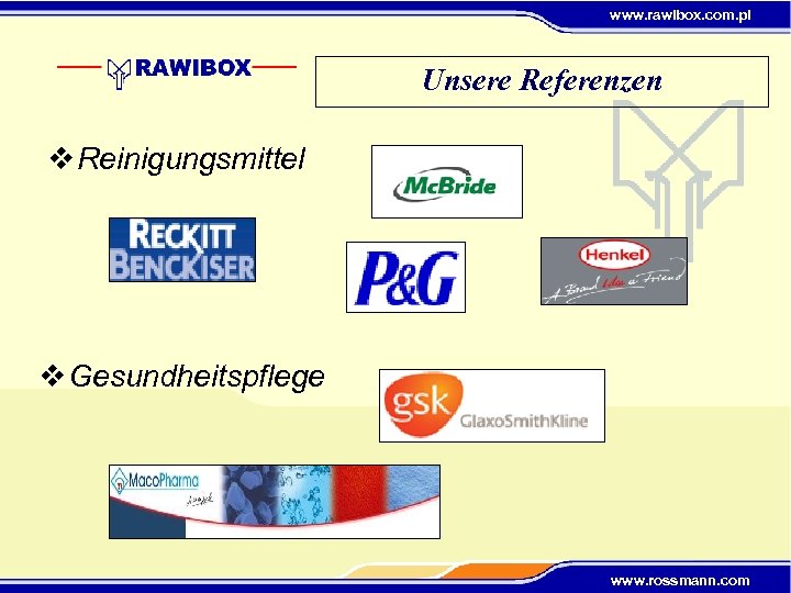 www. rawibox. com. pl Unsere Referenzen v Reinigungsmittel v Gesundheitspflege www. rossmann. com 