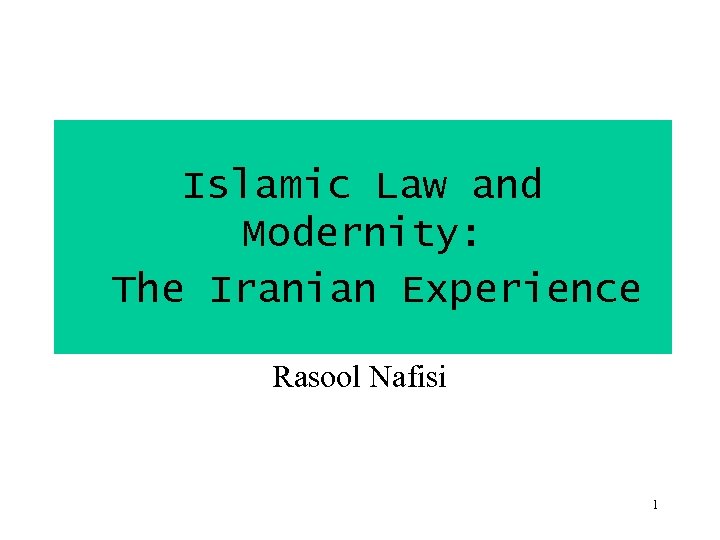 Islamic Law and Modernity: The Iranian Experience Rasool Nafisi 1 