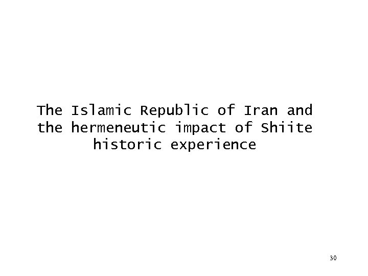 The Islamic Republic of Iran and the hermeneutic impact of Shiite historic experience 30