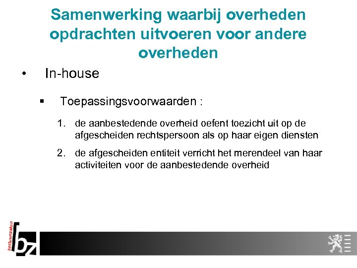 Samenwerking waarbij overheden opdrachten uitvoeren voor andere overheden • In-house § Toepassingsvoorwaarden : 1.