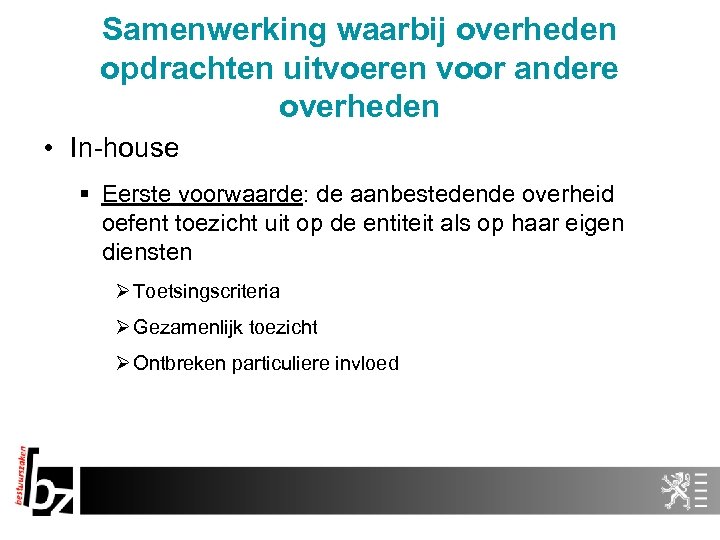 Samenwerking waarbij overheden opdrachten uitvoeren voor andere overheden • In-house § Eerste voorwaarde: de
