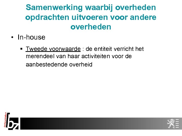 Samenwerking waarbij overheden opdrachten uitvoeren voor andere overheden • In-house § Tweede voorwaarde :