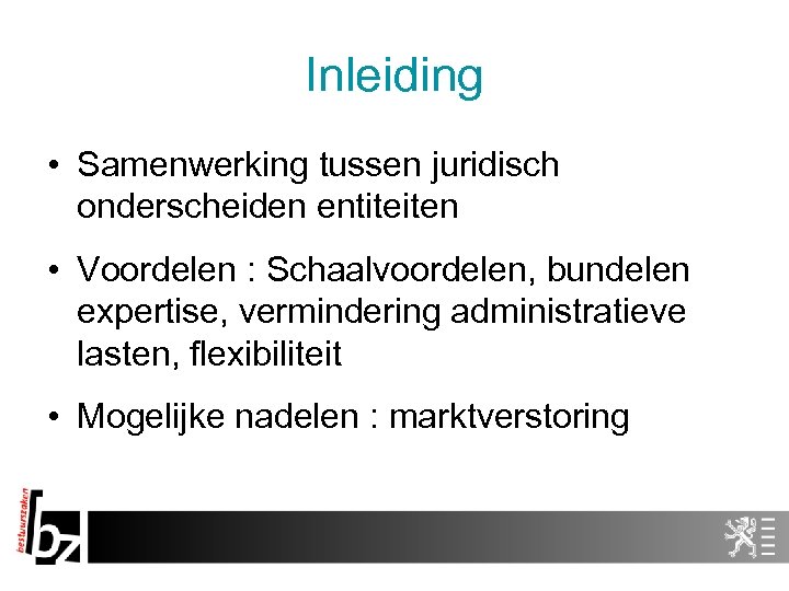 Inleiding • Samenwerking tussen juridisch onderscheiden entiteiten • Voordelen : Schaalvoordelen, bundelen expertise, vermindering
