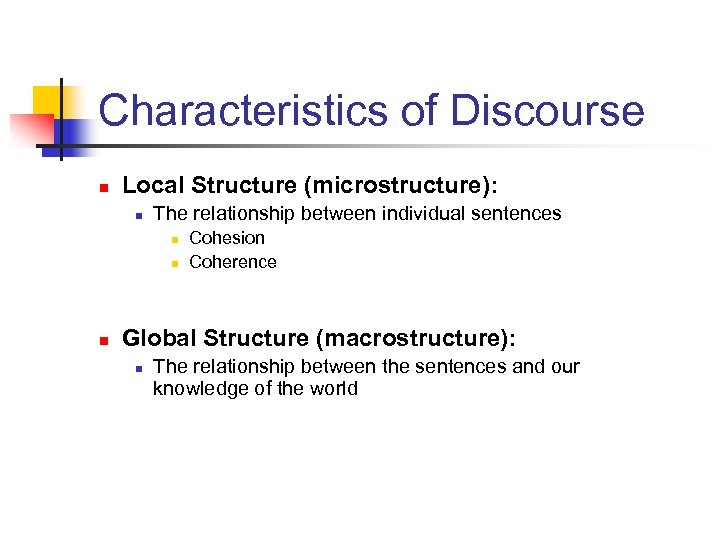 Characteristics of Discourse n Local Structure (microstructure): n The relationship between individual sentences n