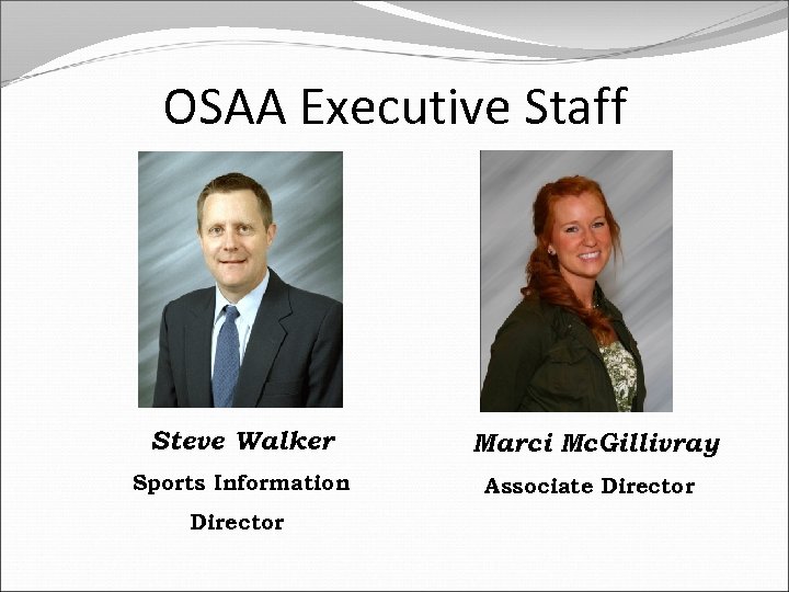 OSAA Executive Staff Steve Walker Marci Mc. Gillivray Sports Information Associate Director 