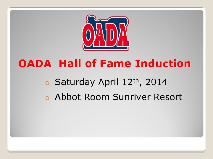 OADA Hall of Fame Induction o Saturday April 12 th, 2014 o Abbot Room