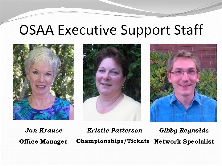 OSAA Executive Support Staff Jan Krause Office Manager Kristie Patterson Gibby Reynolds Championships/Tickets Network