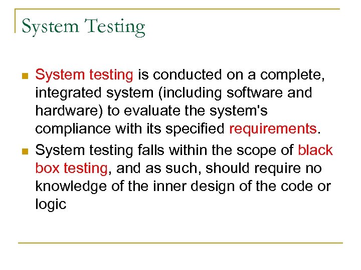 System Testing n n System testing is conducted on a complete, integrated system (including