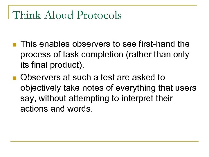 Think Aloud Protocols n n This enables observers to see first-hand the process of