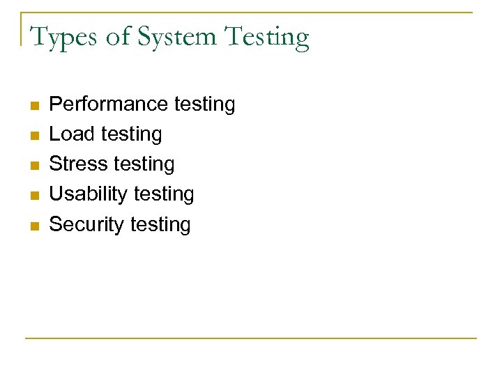 Types of System Testing n n n Performance testing Load testing Stress testing Usability