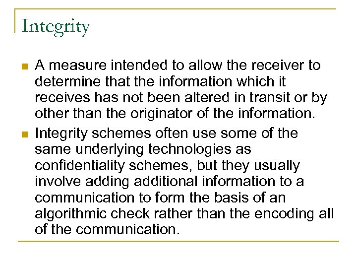 Integrity n n A measure intended to allow the receiver to determine that the