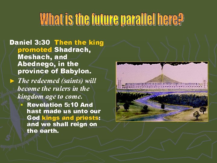 Daniel 3: 30 Then the king promoted Shadrach, Meshach, and Abednego, in the province