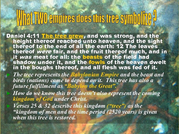 Daniel 4: 11 The tree grew, and was strong, and the height thereof reached