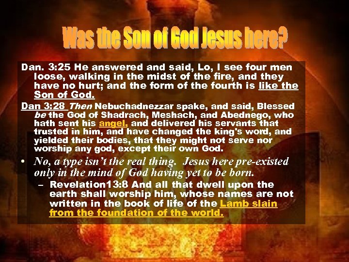 Dan. 3: 25 He answered and said, Lo, I see four men loose, walking