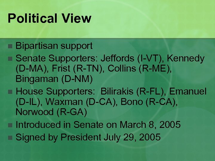 Political View Bipartisan support n Senate Supporters: Jeffords (I-VT), Kennedy (D-MA), Frist (R-TN), Collins