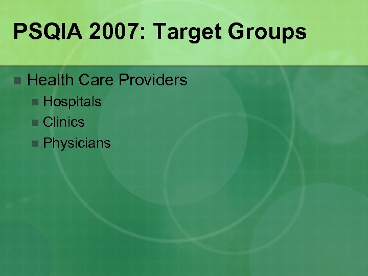 PSQIA 2007: Target Groups n Health Care Providers Hospitals n Clinics n Physicians n