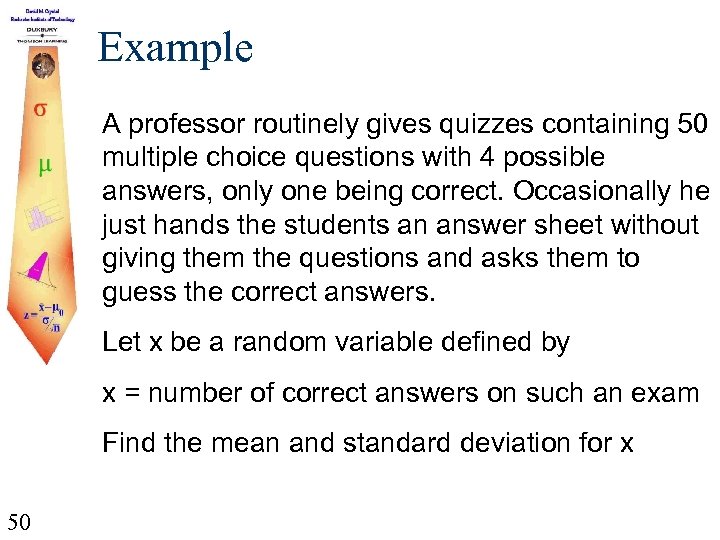 Example A professor routinely gives quizzes containing 50 multiple choice questions with 4 possible