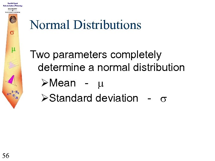 Normal Distributions Two parameters completely determine a normal distribution ØMean - ØStandard deviation -