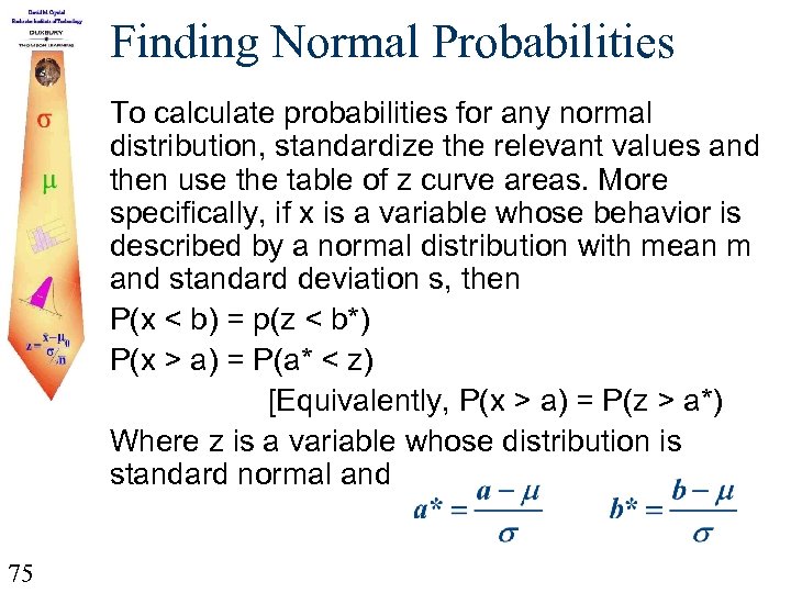Finding Normal Probabilities To calculate probabilities for any normal distribution, standardize the relevant values