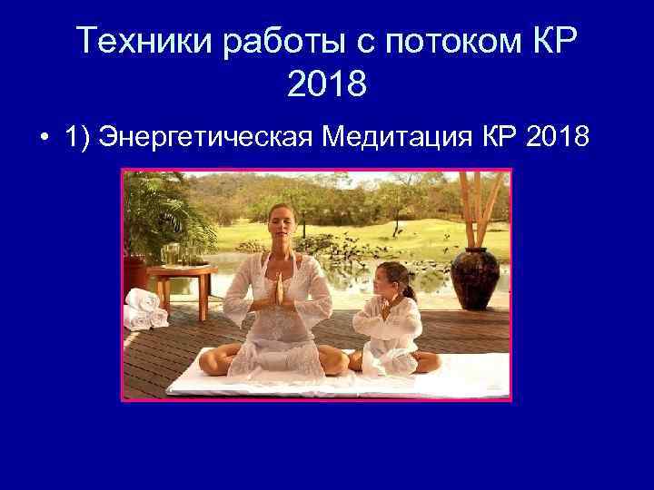 Техники работы с потоком КР 2018 • 1) Энергетическая Медитация КР 2018 
