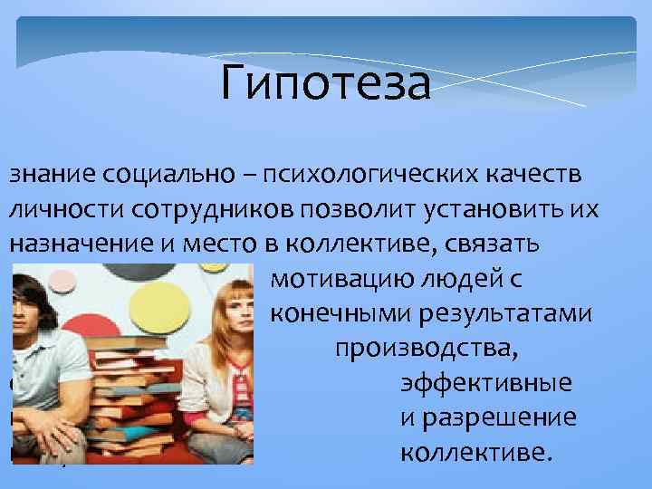 Гипотеза знание социально – психологических качеств личности сотрудников позволит установить их назначение и место