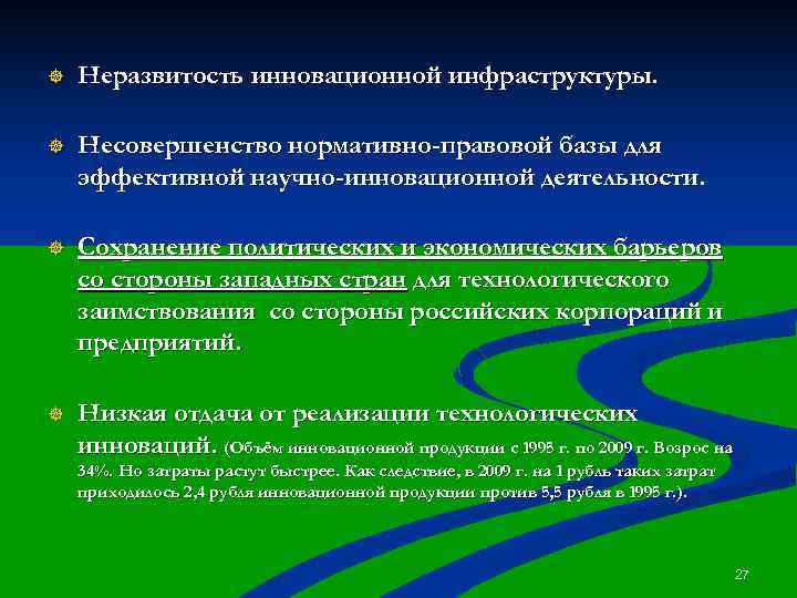 ] Неразвитость инновационной инфраструктуры. ] Несовершенство нормативно-правовой базы для эффективной научно-инновационной деятельности. ] Сохранение