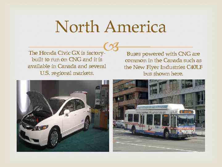 North America The Honda Civic GX is factorybuilt to run on CNG and it