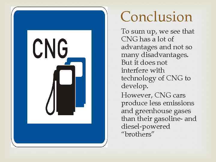 Conclusion To sum up, we see that CNG has a lot of advantages and