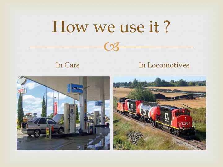 How we use it ? In Cars In Locomotives 