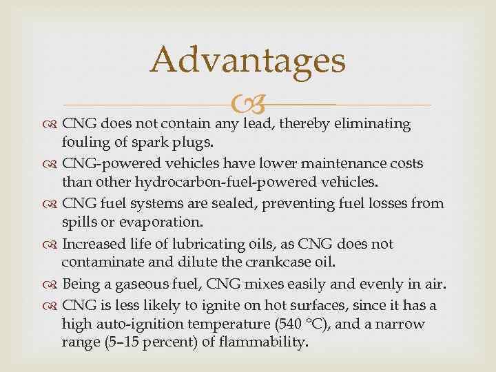 Advantages thereby eliminating CNG does not contain any lead, fouling of spark plugs. CNG-powered