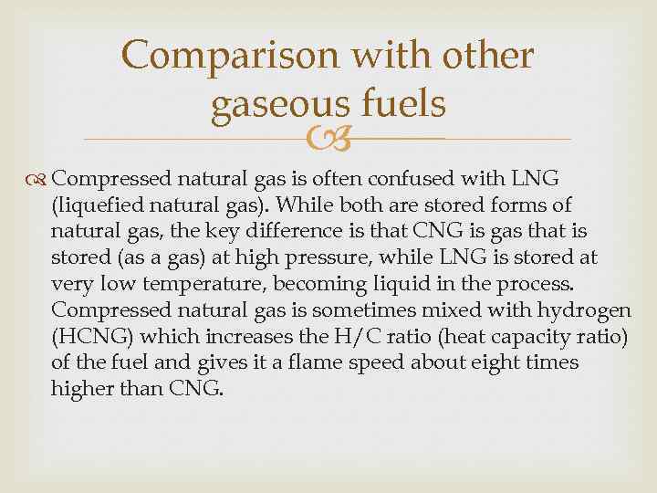 Comparison with other gaseous fuels Compressed natural gas is often confused with LNG (liquefied