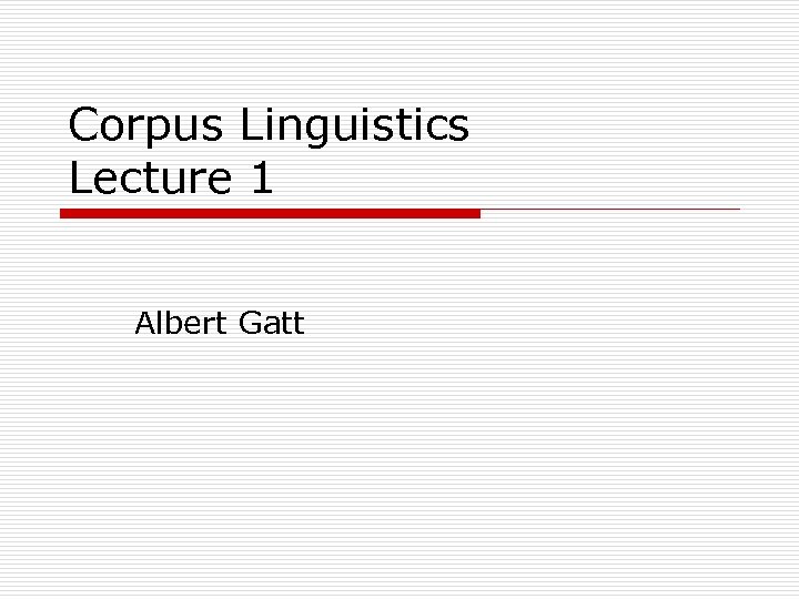 Corpus Linguistics Lecture 1 Albert Gatt 