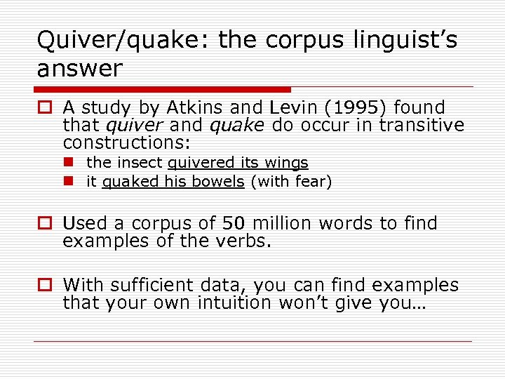 Quiver/quake: the corpus linguist’s answer o A study by Atkins and Levin (1995) found
