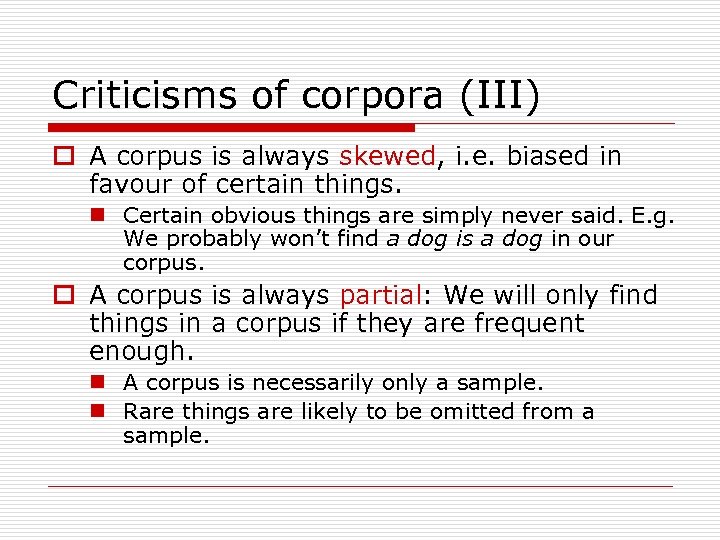 Criticisms of corpora (III) o A corpus is always skewed, i. e. biased in