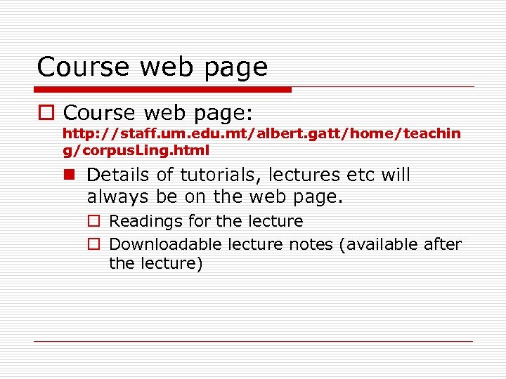 Course web page o Course web page: http: //staff. um. edu. mt/albert. gatt/home/teachin g/corpus.