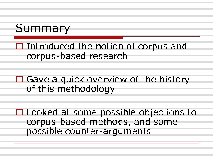Summary o Introduced the notion of corpus and corpus-based research o Gave a quick