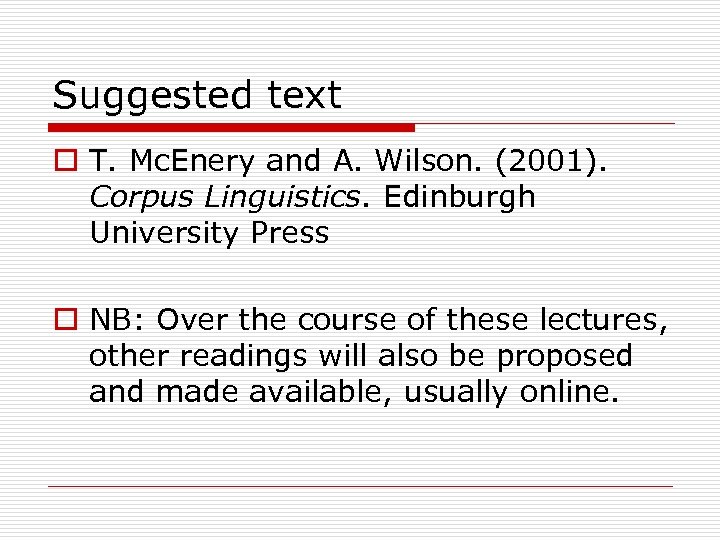 Suggested text o T. Mc. Enery and A. Wilson. (2001). Corpus Linguistics. Edinburgh University