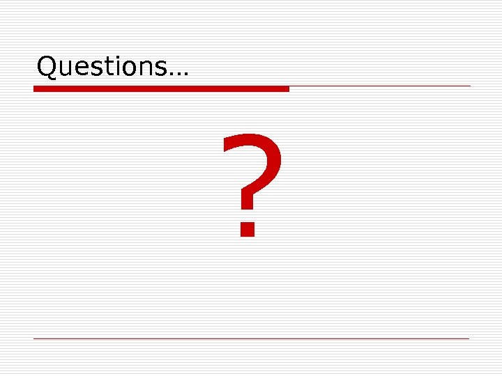 Questions… ? 