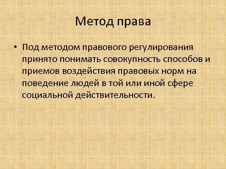 Метод права • Под методом правового регулирования принято понимать совокупность способов и приемов воздействия