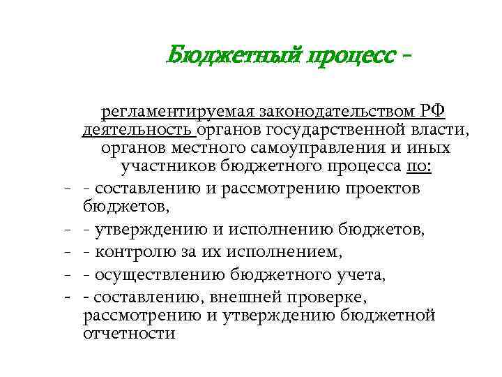 Бюджетный процесс - - регламентируемая законодательством РФ деятельность органов государственной власти, органов местного самоуправления