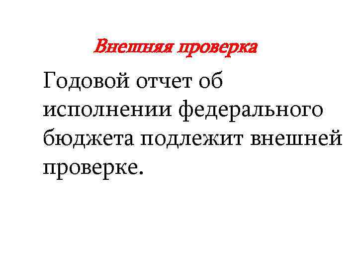 Внешняя проверка Годовой отчет об исполнении федерального бюджета подлежит внешней проверке. 