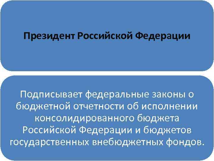 Президент Российской Федерации Подписывает федеральные законы о бюджетной отчетности об исполнении консолидированного бюджета Российской
