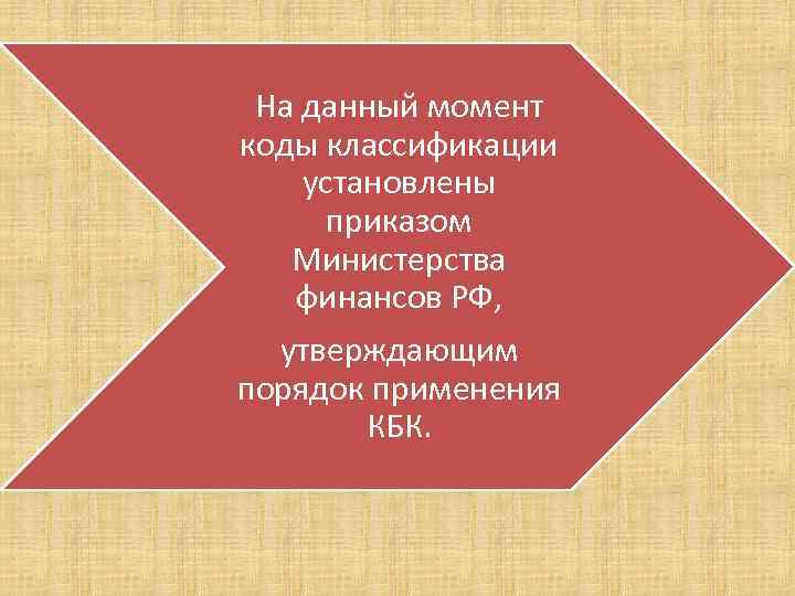 На данный момент коды классификации установлены приказом Министерства финансов РФ, утверждающим порядок применения КБК.