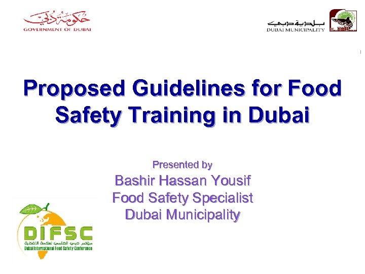 Proposed Guidelines for Food Safety Training in Dubai Presented by Bashir Hassan Yousif Food