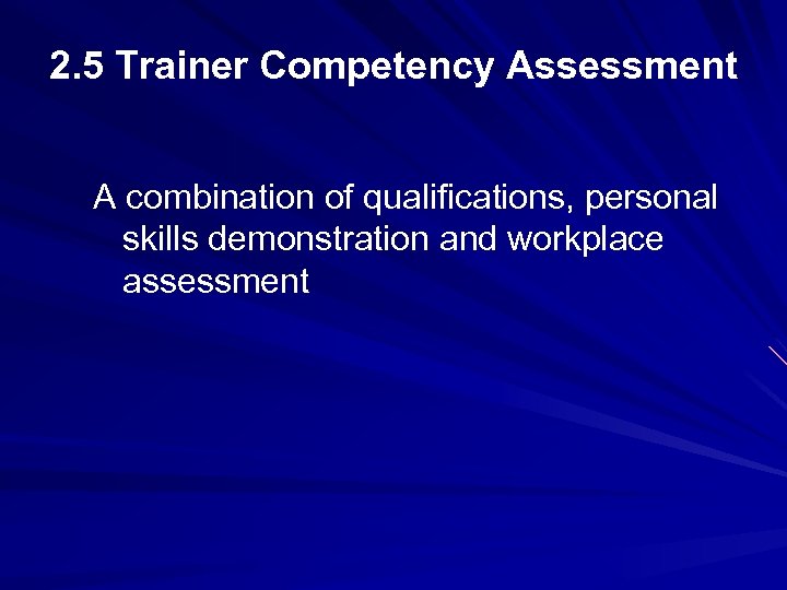 2. 5 Trainer Competency Assessment A combination of qualifications, personal skills demonstration and workplace