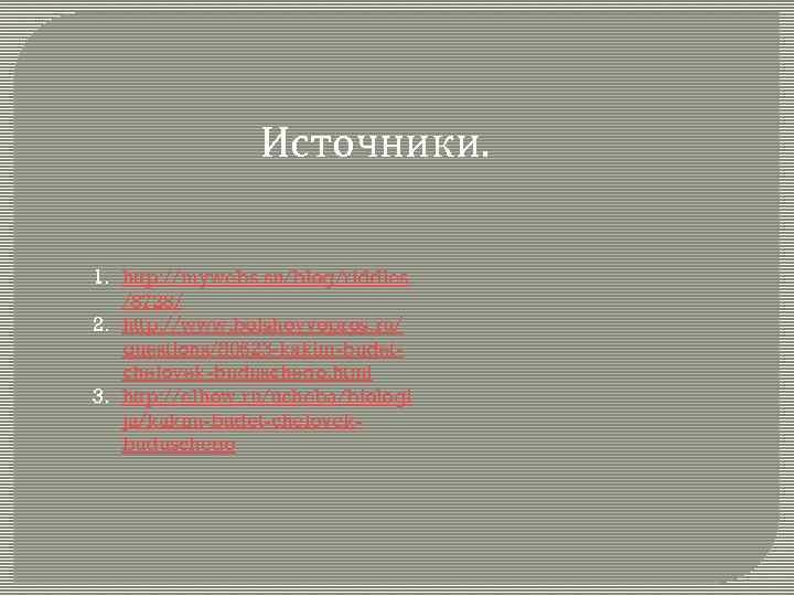 Источники. 1. http: //mywebs. su/blog/riddles /8728/ 2. http: //www. bolshoyvopros. ru/ questions/80623 -kakim-budetchelovek-buduschego. html